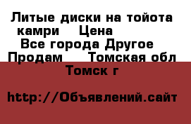 Литые диски на тойота камри. › Цена ­ 14 000 - Все города Другое » Продам   . Томская обл.,Томск г.